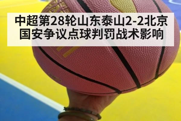 中超第28轮山东泰山2-2北京国安争议点球判罚战术影响