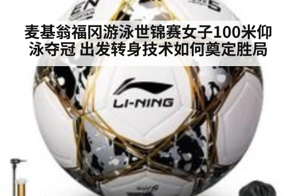 麦基翁福冈游泳世锦赛女子100米仰泳夺冠 出发转身技术如何奠定胜局