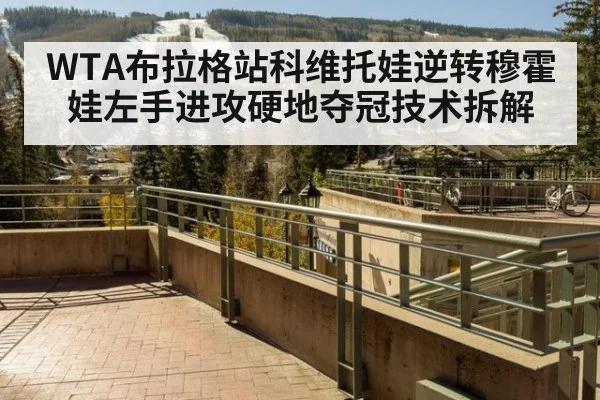 WTA布拉格站科维托娃逆转穆霍娃左手进攻硬地夺冠技术拆解