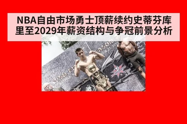 NBA自由市场勇士顶薪续约史蒂芬库里至2029年薪资结构与争冠前景分析